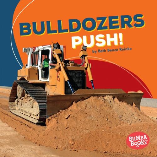 Cover of the book Bulldozers Push! by Beth Bence Reinke, Lerner Publishing Group