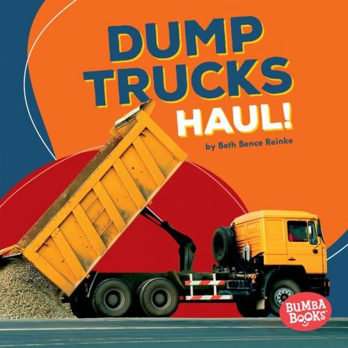 Cover of the book Dump Trucks Haul! by Beth Bence Reinke, Lerner Publishing Group