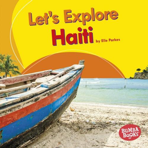 Cover of the book Let's Explore Haiti by Elle Parkes, Lerner Publishing Group