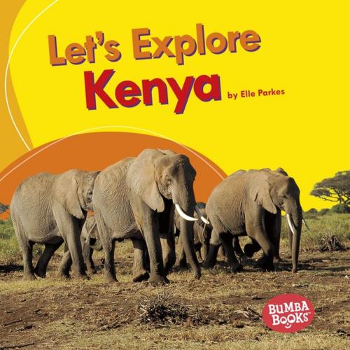 Cover of the book Let's Explore Kenya by Elle Parkes, Lerner Publishing Group