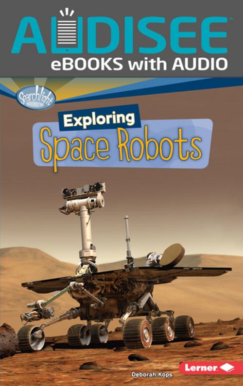 Cover of the book Exploring Space Robots by Deborah Kops, Lerner Publishing Group