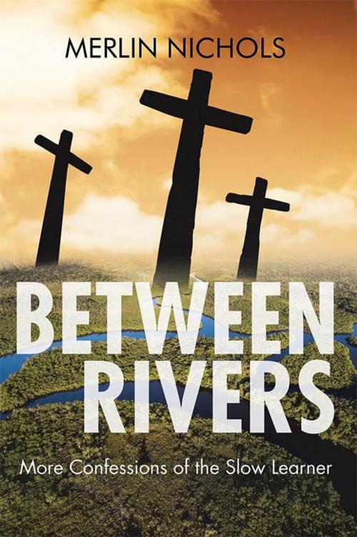 Cover of the book Between Rivers by Merlin Nichols, WestBow Press