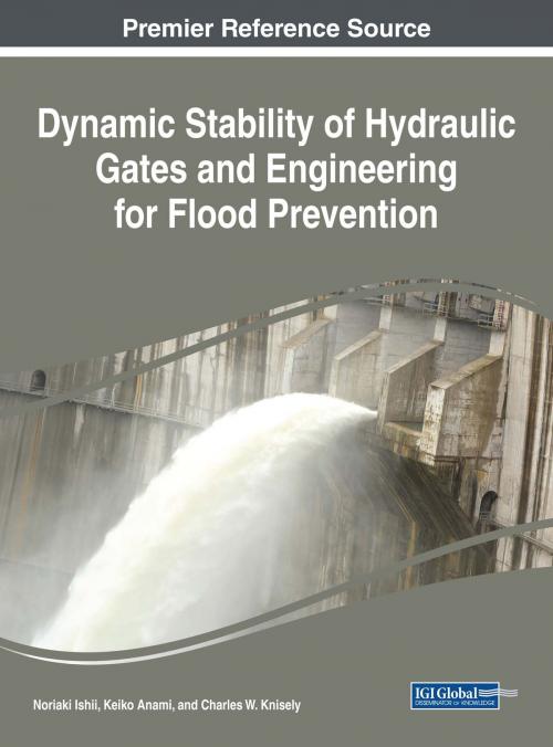 Cover of the book Dynamic Stability of Hydraulic Gates and Engineering for Flood Prevention by Noriaki Ishii, Keiko Anami, Charles W. Knisely, IGI Global