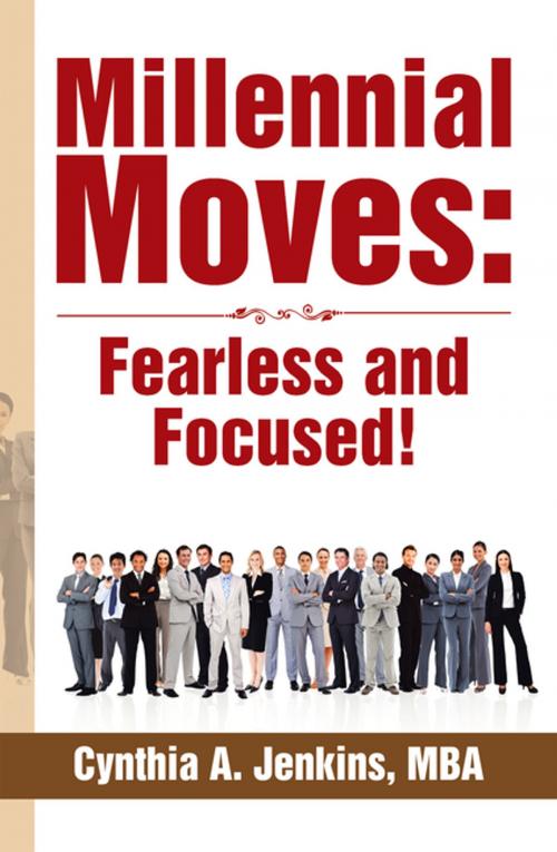 Cover of the book Millennial Moves: Fearless and Focused! by Cynthia A. Jenkins MBA, Xlibris US