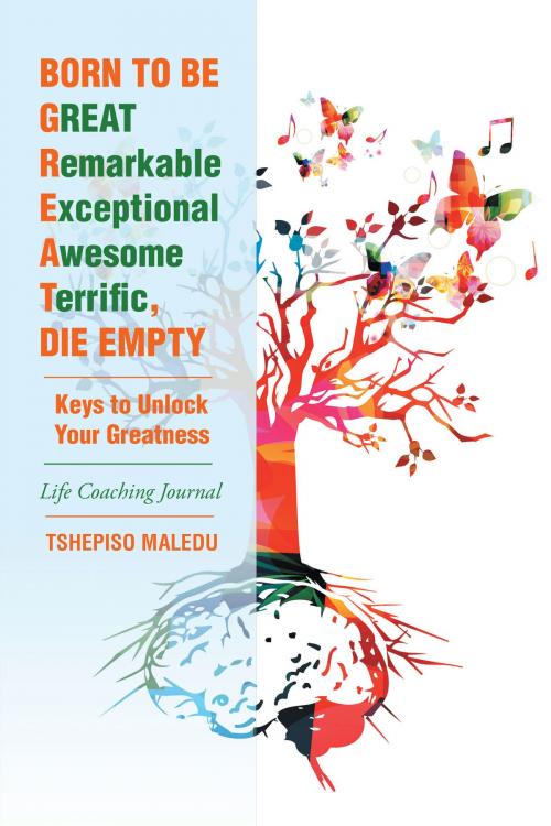 Cover of the book Born to Be Great, Die Empty by Tshepiso Maledu, AuthorHouse UK