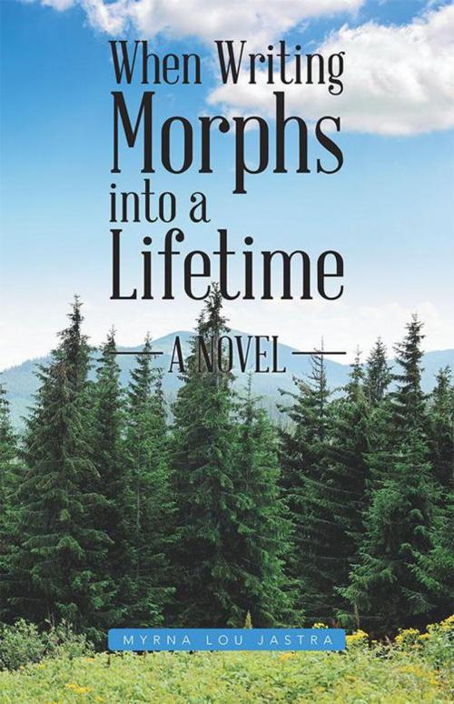 Cover of the book When Writing Morphs into a Lifetime by Myrna Lou Jastra, AuthorHouse