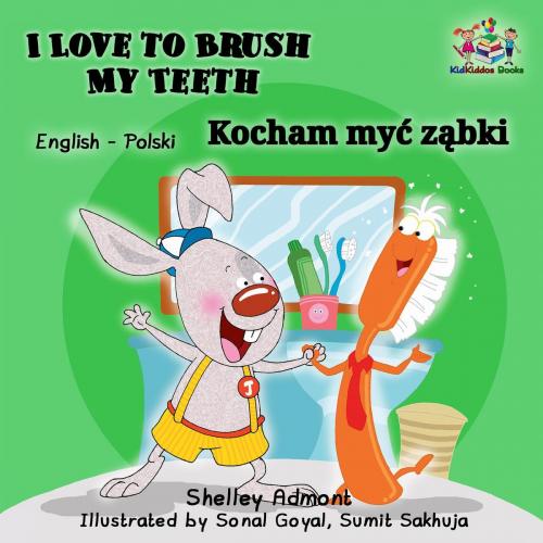 Cover of the book I Love to Brush My Teeth Kocham myć ząbki by Shelley Admont, S.A. Publishing, KidKiddos Books Ltd.