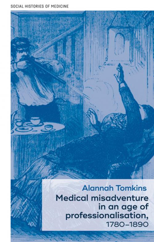 Cover of the book Medical misadventure in an age of professionalisation, 1780–1890 by Alannah Tomkins, Manchester University Press