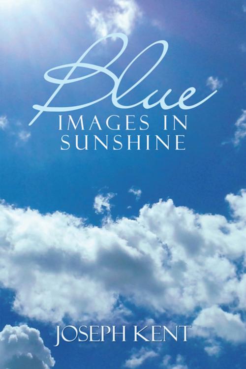 Cover of the book Blue Images in Sunshine by Joseph Kent, iUniverse