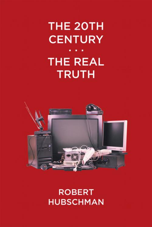 Cover of the book The 20Th Century . . . the Real Truth by Robert Hubschman, iUniverse