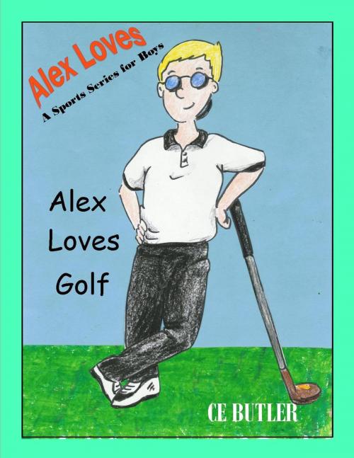 Cover of the book Alex Loves Golf by CE Butler, CE Butler