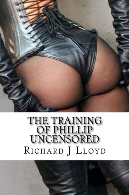 Cover of the book The Training of Phillip Uncensored by Richard John Lloyd, Richard John Lloyd