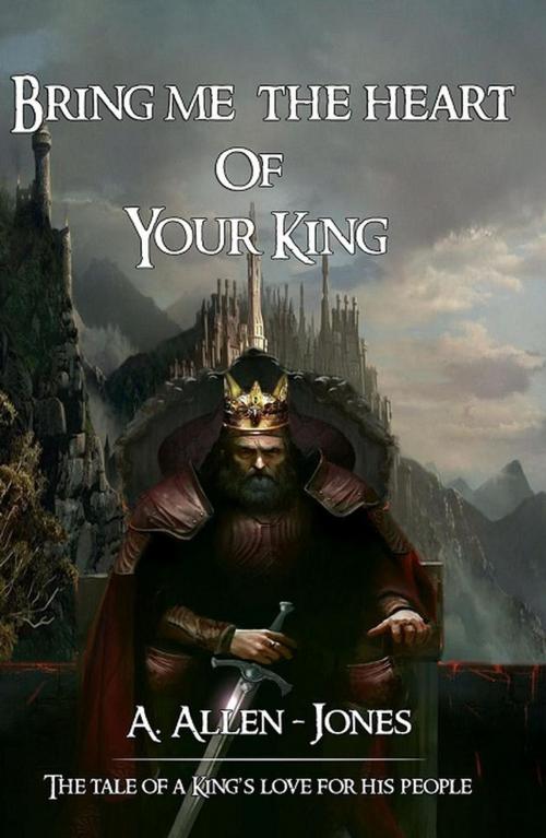 Cover of the book Bring Me The Heart Of Your King- Beginning by A. Allen-Jones, ALA Literary