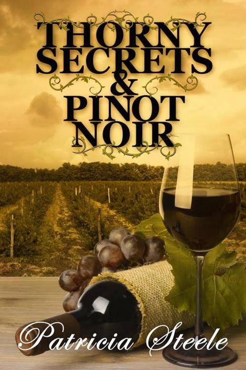 Cover of the book Thorny Secrets and Pinot Noir by Patricia Steele, Plumeria Press