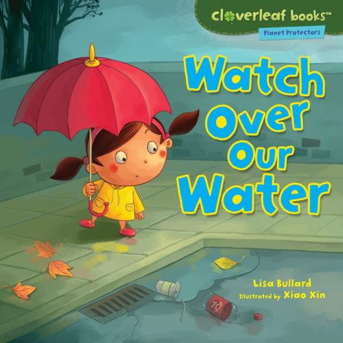 Cover of the book Watch Over Our Water by Lisa Bullard, Lerner Publishing Group