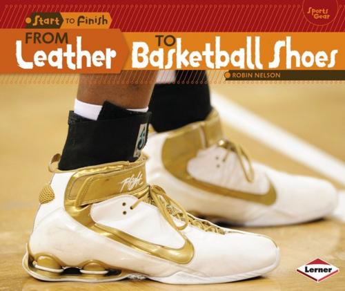 Cover of the book From Leather to Basketball Shoes by Robin Nelson, Lerner Publishing Group