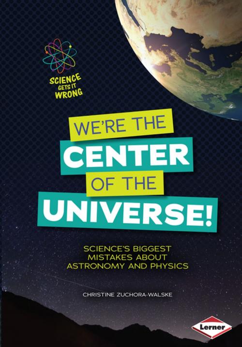 Cover of the book We're the Center of the Universe! by Christine Zuchora-Walske, Lerner Publishing Group