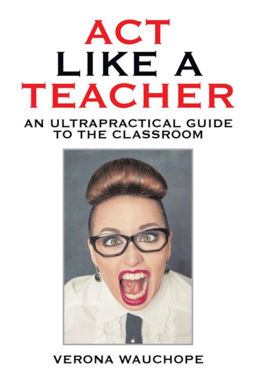 Cover of the book Act Like a Teacher by Verona Wauchope, Xlibris AU