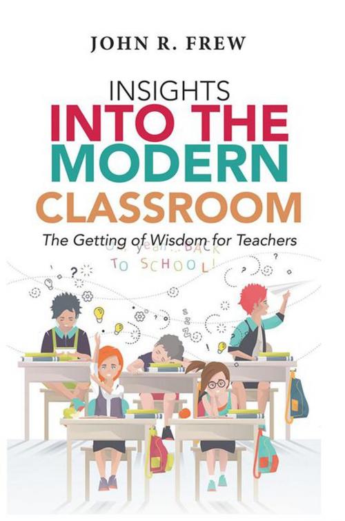Cover of the book Insights into the Modern Classroom by John R. Frew, Xlibris AU
