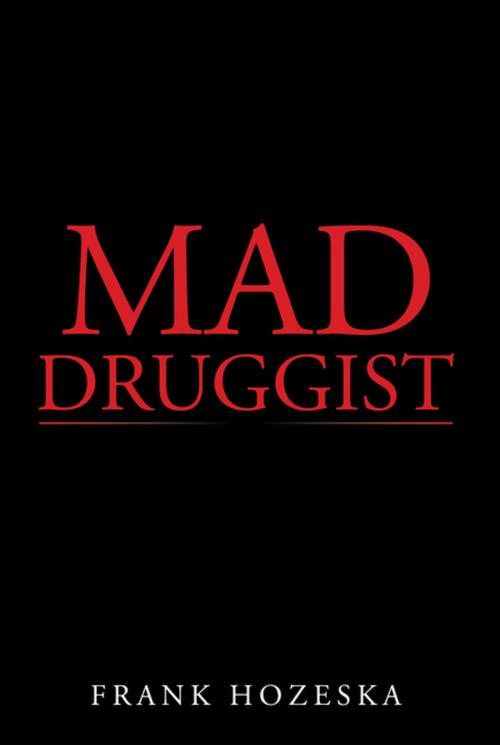 Cover of the book Mad Druggist by Frank Hozeska, Xlibris US