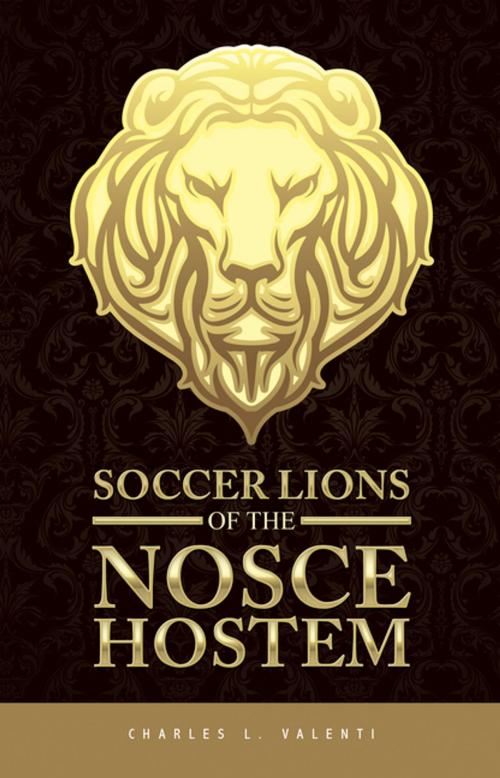 Cover of the book Soccer Lions of the Nosce Hostem by Charles L. Valenti, Xlibris US