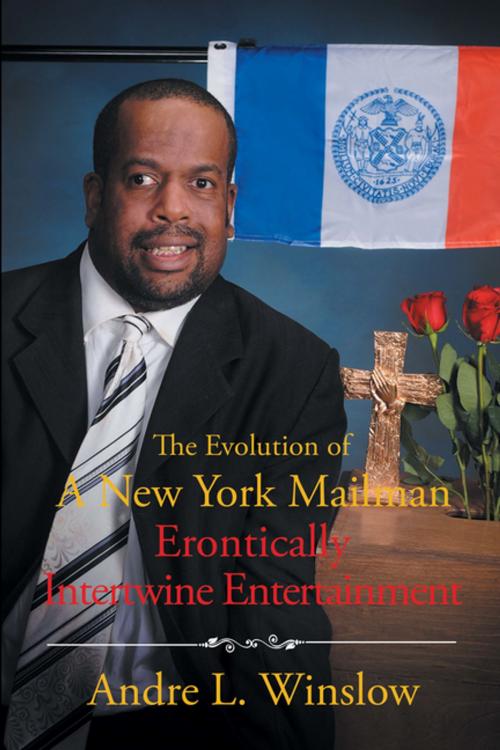 Cover of the book The Evolution of a New York Mailman Erontically Intertwine Entertainment by Andre L. Winslow, Xlibris US