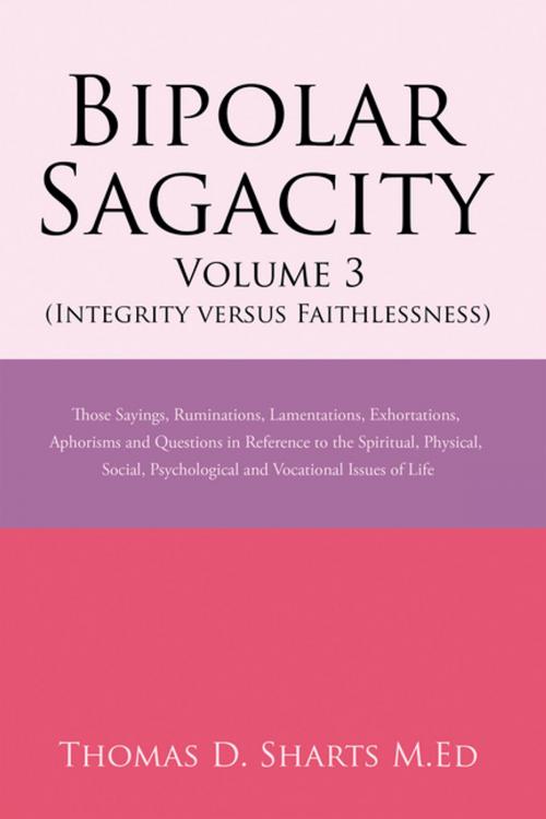 Cover of the book Bipolar Sagacity Volume 3 (Integrity Versus Faithlessness) by Thomas D. Sharts M.Ed, Xlibris US