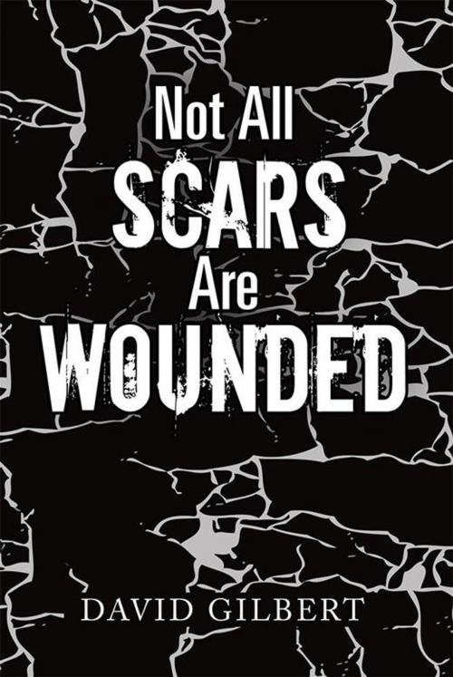 Cover of the book Not All Scars Are Wounded by David Gilbert, Xlibris US