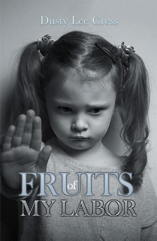 Cover of the book Fruits of My Labor by Dusty Lee Cress, Xlibris US