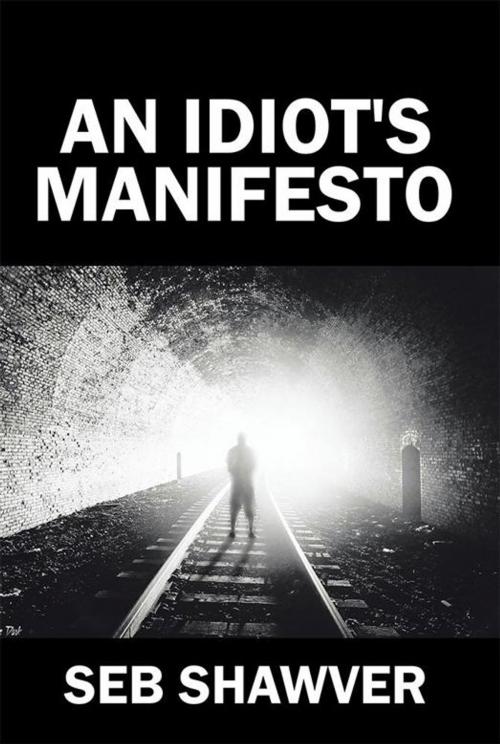 Cover of the book An Idiot's Manifesto by Seb Shawver, Xlibris US
