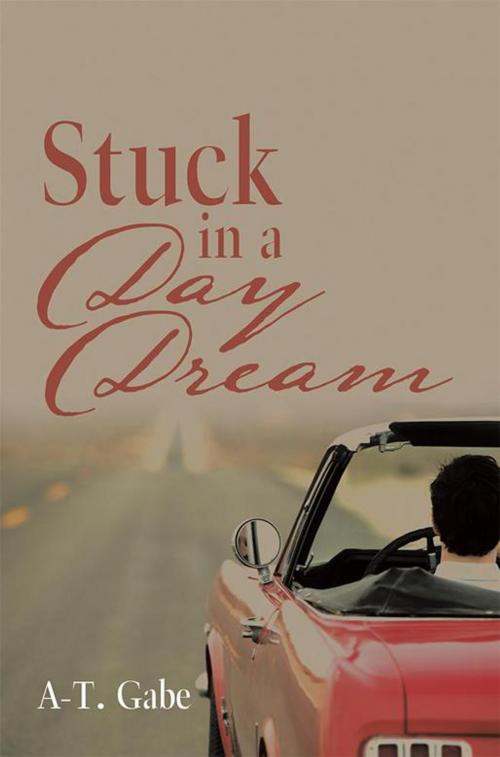 Cover of the book Stuck in a Day Dream by A-T. Gabe, Xlibris US