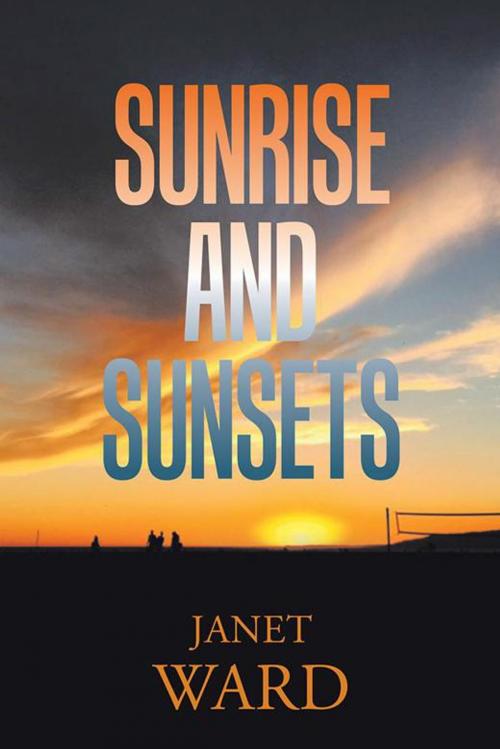 Cover of the book Sunrise and Sunsets by Janet Ward, Xlibris US