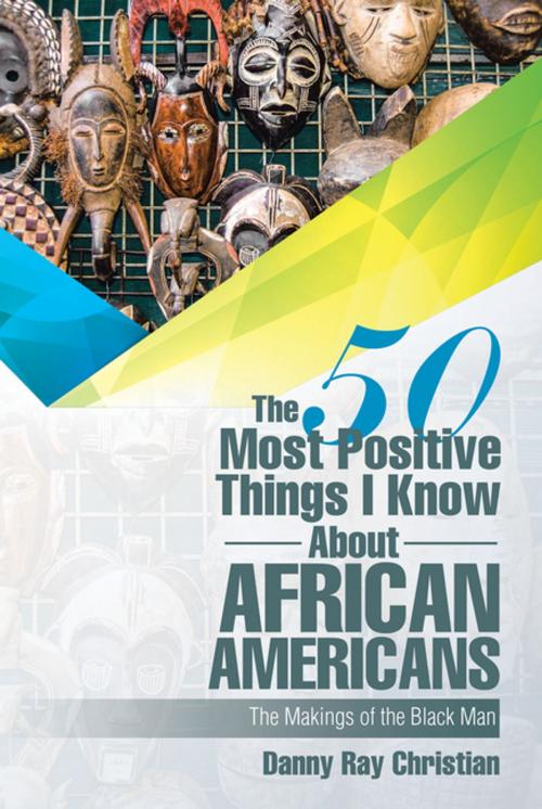 Cover of the book The 50 Most Positive Things I Know About African Americans by Danny Ray Christian, Xlibris US