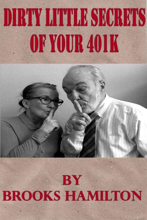 Cover of the book Dirty Little Secrets of Your 401(K) by Brooks Hamilton, BookBaby