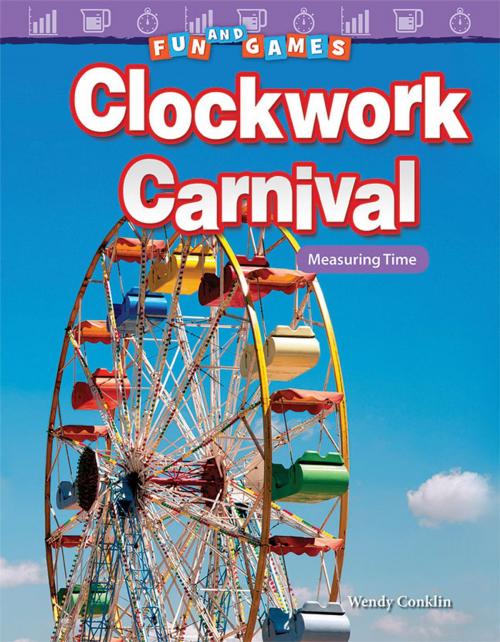 Cover of the book Fun and Games: Clockwork Carnival Measuring Time by Wendy Conklin, Teacher Created Materials