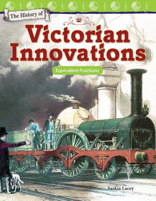 Cover of the book The History of Victorian Innovations: Equivalent Fractions by Saskia Lacey, Teacher Created Materials