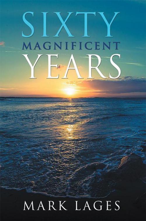 Cover of the book Sixty Magnificent Years by Mark Lages, AuthorHouse