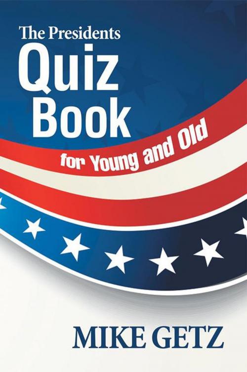 Cover of the book The Presidents Quiz Book for Young and Old by Mike Getz, AuthorHouse