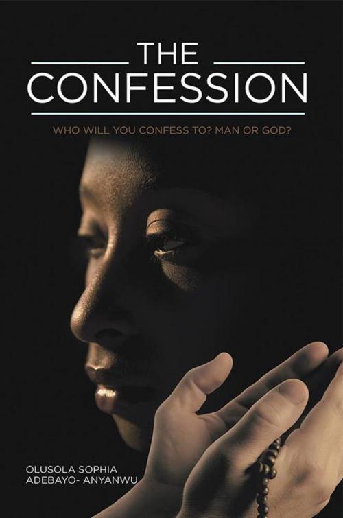 Cover of the book The Confession by Olusola Sophia Adebayo- Anyanwu, AuthorHouse UK