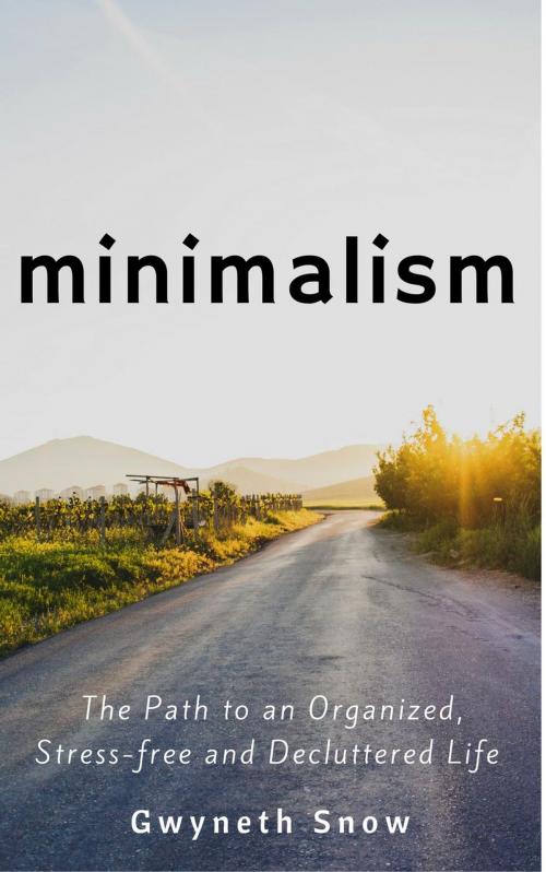 Cover of the book Minimalism: The Path to an Organized, Stress-free and Decluttered Life by Gwyneth Snow, Gwyneth Snow