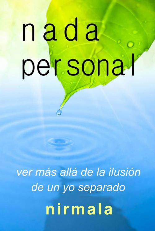 Cover of the book NADA PERSONAL - Ver Más Allá de la Ilusión de un Yo Separado by Nirmala, Endless Satsang Foundation, Inc.