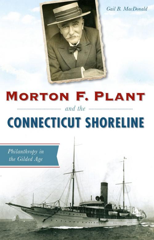 Cover of the book Morton F. Plant and the Connecticut Shoreline by Gail B. MacDonald, Arcadia Publishing Inc.