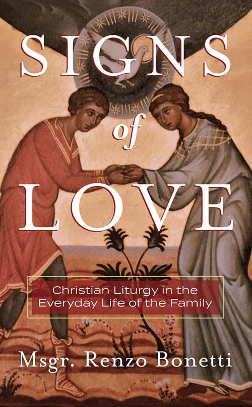 Cover of the book Signs of Love: Christian Liturgy in the Everyday Life of the Family by Renzo Bonetti, Asbury Seedbed Publishing