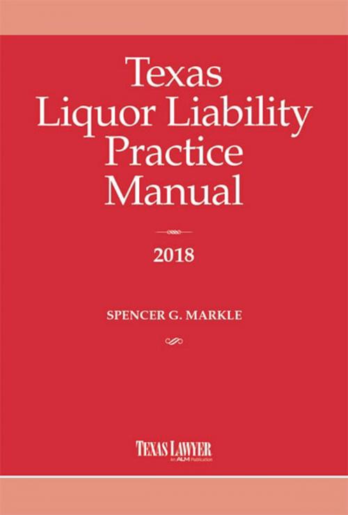 Cover of the book Texas Liquor Liability Practice Manual 2018 by Sparkle Spencer, ALM Media Properties, LLC