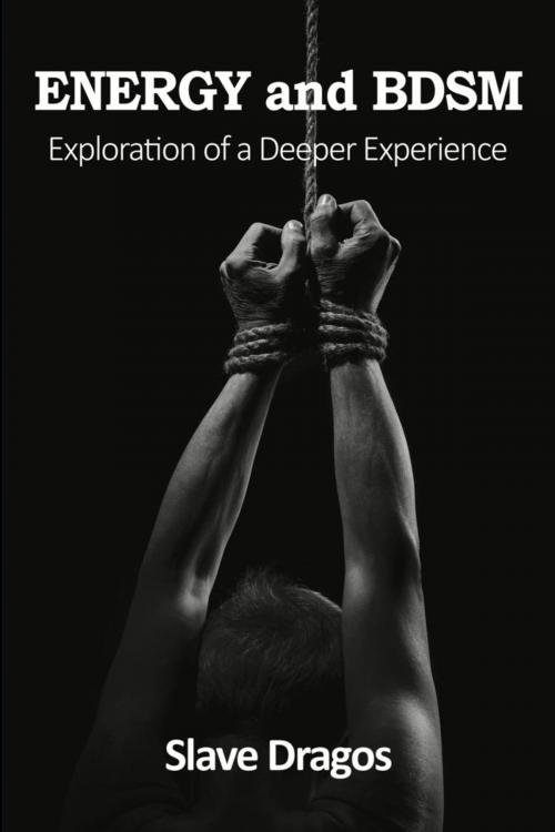 Cover of the book ENERGY and BDSM: Exploration of a Deeper Experience by Slave Dragos, BookLocker.com, Inc.
