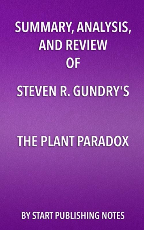 Cover of the book Summary, Analysis, and Review of Steven R. Gundry's The Plant Paradox by Start Publishing Notes, Start Publishing Notes
