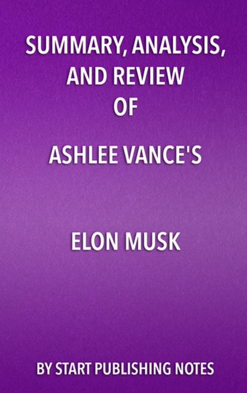 Cover of the book Summary, Analysis, and Review of Ashlee Vance's Elon Musk by Start Publishing Notes, Start Publishing Notes
