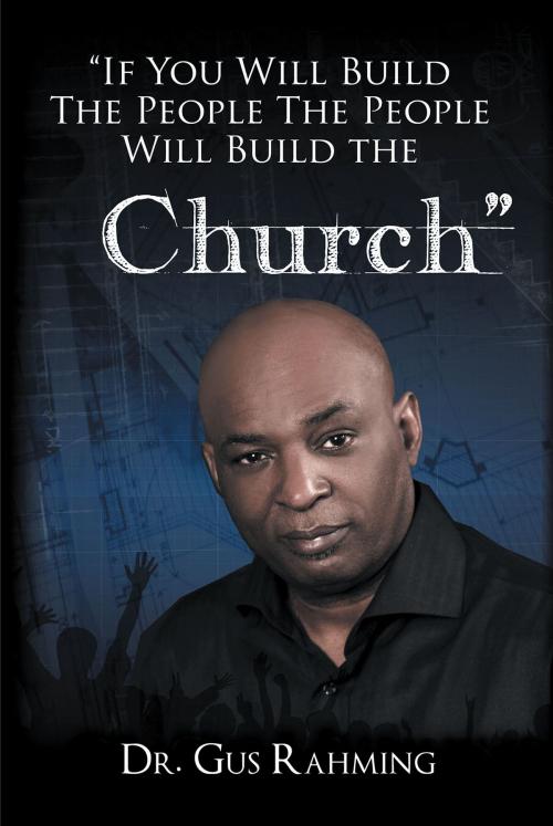 Cover of the book If You Build The People The People Will Build The Church by Dr. Bishop Gus L. Rahming, Christian Faith Publishing