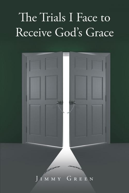 Cover of the book The Trials I Face to Receive God's Grace by Jimmy Green, Christian Faith Publishing