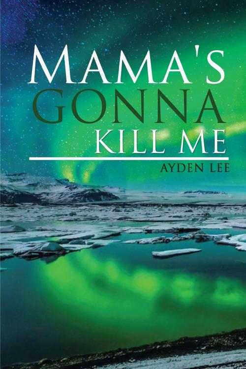 Cover of the book Mama's Gonna Kill Me by Ayden Lee, BookVenture Publishing LLC